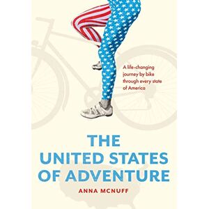 McNuff, Anna The United States of Adventure: A life-changing journey by bike through every state of America McNuff, Anna The United States of Adventure: A life-changing journey by bike through every state of America
