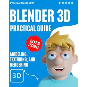 Mills Press, Aric Blender 3D Practical Guide 2025-2026: Modeling, Texturing, and Rendering Mills Press, Aric Blender 3D Practical Guide 2025-2026: Modeling, Texturing, and Rendering