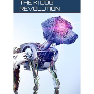 Klöpper, Karl-Heinz THE KI DOG REVOLUTION: Die Ausbildung und das Training von Sprengstoffspürhunden, einschließlich der Rolle von künstlicher Intelligenz Klöpper, Karl-Heinz THE KI DOG REVOLUTION: Die Ausbildung und das Training von Sprengstoffspürhunden, einschließlich der Rolle von künstlicher Intelligenz
