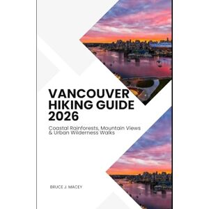 J. MACEY, BRUCE VANCOUVER HIKING GUIDE 2026: COASTAL RAINFORESTS, MOUNTAIN VIEWS & URBAN WILDERNESS WALKS: 43 (Journey Chronicles 2025) J. MACEY, BRUCE VANCOUVER HIKING GUIDE 2026: COASTAL RAINFORESTS, MOUNTAIN VIEWS & URBAN WILDERNESS WALKS: 43 (Journey Chronicles 2025)