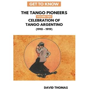 Thomas, David Celebration of Tango Argentino: (1910 to 1919): Two (Get To Know the Tango Pioneers) Thomas, David Celebration of Tango Argentino: (1910 to 1919): Two (Get To Know the Tango Pioneers)