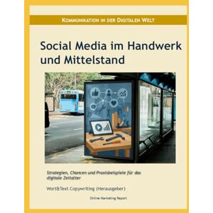 Wort&Text Copywriting Social Media im Handwerk und Mittelstand: Strategien, Chancen und Praxisbeispiele für das digitale Zeitalter (Online Marketing Report) Wort&Text Copywriting Social Media im Handwerk und Mittelstand: Strategien, Chancen und Praxisbeispiele für das digitale Zeitalter (Online Marketing Report)