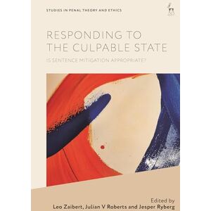 Responding to the Culpable State: Is Sentence Mitigation Appropriate? (Studies in Penal Theory and Ethics) Responding to the Culpable State: Is Sentence Mitigation Appropriate? (Studies in Penal Theory and Ethics)