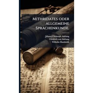 Adelung, Johann Christoph Mithridates oder allgemeine Sprachenkunde. Adelung, Johann Christoph Mithridates oder allgemeine Sprachenkunde.