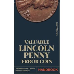 Whitmore, Jason Valuable Lincoln Penny Error Coin Handbook: Maximize the Value of Your Collection with 100+ Clear Images and Expert Tips to Make Your Set Complete and ... Scams (The Ultimate Coin Collecting Series) Whitmore, Jason Valuable Lincoln Penny Error Coin Handbook: Maximize the Value of Your Collection with 100+ Clear Images and Expert Tips to Make Your Set Complete and ... Scams (The Ultimate Coin Collecting Series)