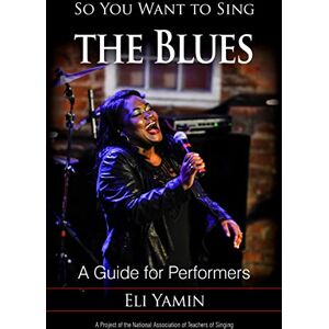 Yamin, Eli So You Want to Sing the Blues: A Guide for Performers: 13 Yamin, Eli So You Want to Sing the Blues: A Guide for Performers: 13