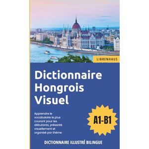 Librenhaus Dictionnaire Hongrois Visuel Apprendre le vocabulaire pour les débutants organisé par thème Librenhaus Dictionnaire Hongrois Visuel Apprendre le vocabulaire pour les débutants organisé par thème