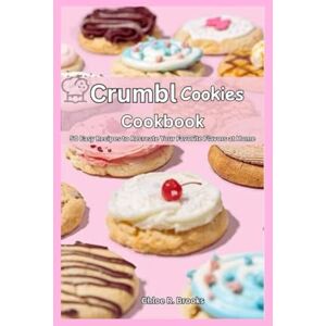 Brooks, Chloe R. Crumbl Cookie Cookbook: 50 Easy Recipes to Recreate Your Favorite Flavors at Home (Crumbl Cookies Cookbook) Brooks, Chloe R. Crumbl Cookie Cookbook: 50 Easy Recipes to Recreate Your Favorite Flavors at Home (Crumbl Cookies Cookbook)