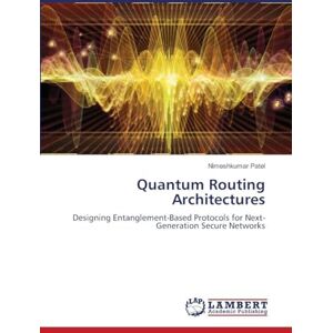 Patel, Nimeshkumar Quantum Routing Architectures: Designing Entanglement-Based Protocols for Next-Generation Secure Networks Patel, Nimeshkumar Quantum Routing Architectures: Designing Entanglement-Based Protocols for Next-Generation Secure Networks