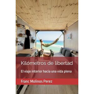 Molinos Perez, sr Franc Kilómetros de libertad: El viaje interior hacia una vida plena Molinos Perez, sr Franc Kilómetros de libertad: El viaje interior hacia una vida plena
