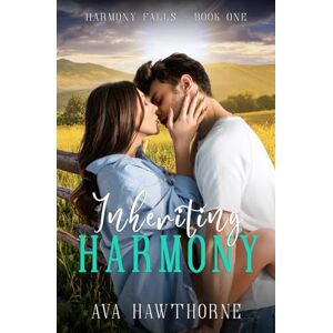 Hawthorne, Ava Inheriting Harmony: A Small Town, Ranch Hand, Single Mom Romance: 1 (Harmony Falls) Hawthorne, Ava Inheriting Harmony: A Small Town, Ranch Hand, Single Mom Romance: 1 (Harmony Falls)
