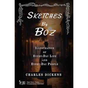 Dickens, Charles Sketches by Boz, Illustrative of Every-Day Life and Every-Day People: Classic Edition Republished by North Publishers Dickens, Charles Sketches by Boz, Illustrative of Every-Day Life and Every-Day People: Classic Edition Republished by North Publishers