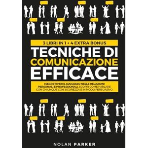 Parker, Nolan TECNICHE DI COMUNICAZIONE EFFICACE: I Segreti per il Successo nelle Relazioni Personali e Professionali. Scopri Come Parlare con Chiunque con Sicurezza e in modo Persuasivo Parker, Nolan TECNICHE DI COMUNICAZIONE EFFICACE: I Segreti per il Successo nelle Relazioni Personali e Professionali. Scopri Come Parlare con Chiunque con Sicurezza e in modo Persuasivo