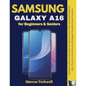 Techwell, Marcus Samsung Galaxy A16 5G User Guide for Beginners and Seniors: Maximum Phone Capability for Mature Users Who Demand Simplicity Stay Close to Loved Ones with Budget-Friendly Smart Features Techwell, Marcus Samsung Galaxy A16 5G User Guide for Beginners and Seniors: Maximum Phone Capability for Mature Users Who Demand Simplicity Stay Close to Loved Ones with Budget-Friendly Smart Features