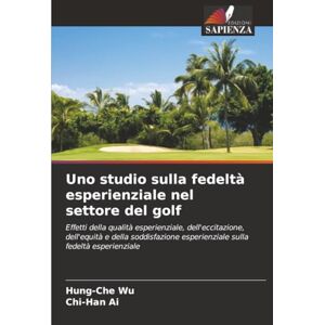 Wu, Hung-Che Uno studio sulla fedeltà esperienziale nel settore del golf: Effetti della qualità esperienziale, dell'eccitazione, dell'equità e della soddisfazione esperienziale sulla fedeltà esperienziale Wu, Hung-Che Uno studio sulla fedeltà esperienziale nel settore del golf: Effetti della qualità esperienziale, dell'eccitazione, dell'equità e della soddisfazione esperienziale sulla fedeltà esperienziale