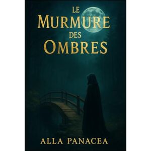 Panacea, Alla Le Murmure des Ombres: Mémoires, guérisons et secrets du voyage de l’âme Panacea, Alla Le Murmure des Ombres: Mémoires, guérisons et secrets du voyage de l’âme