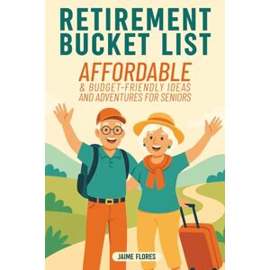 Flores, Jaime Retirement Bucket List: Affordable & Budget-Friendly Ideas and Adventures for Seniors (Affordable Retirement Guides) Flores, Jaime Retirement Bucket List: Affordable & Budget-Friendly Ideas and Adventures for Seniors (Affordable Retirement Guides)