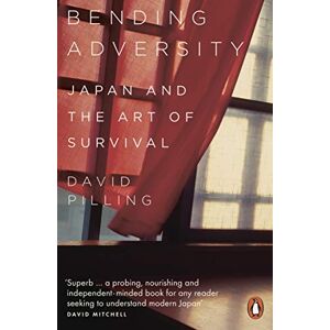 Pilling, David Bending Adversity: Japan and the Art of Survival Pilling, David Bending Adversity: Japan and the Art of Survival