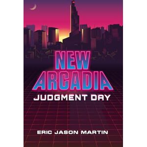Martin, Eric Jason New Arcadia: Judgment Day: A LitRPG/Gamelit Adventure Martin, Eric Jason New Arcadia: Judgment Day: A LitRPG/Gamelit Adventure