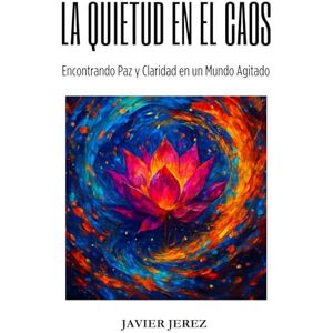 Jerez Fernández, Javier LA QUIETUD EN EL CAOS: Encontrando Paz y Claridad en un Mundo Agitado (Crecimiento Personal) Jerez Fernández, Javier LA QUIETUD EN EL CAOS: Encontrando Paz y Claridad en un Mundo Agitado (Crecimiento Personal)