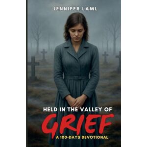 Laml, Jennifer Held in the Valley of Grief: A 100-Days Devotional: 2 Laml, Jennifer Held in the Valley of Grief: A 100-Days Devotional: 2