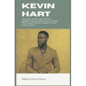 Moore, Mildred Davis KEVIN HART BIOGRAPHY: The Real Unfiltered Story Behind the Entertaining Laughs That Hollywood Comedy Can't Ever Forget (Biography of Celebrities) Moore, Mildred Davis KEVIN HART BIOGRAPHY: The Real Unfiltered Story Behind the Entertaining Laughs That Hollywood Comedy Can't Ever Forget (Biography of Celebrities)