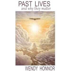 Honnor, Wendy Past Lives: and Why They Matter Honnor, Wendy Past Lives: and Why They Matter
