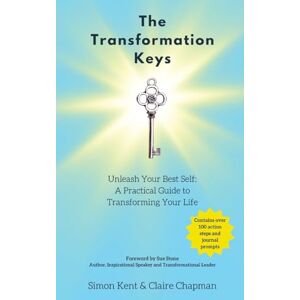 Kent, Simon The Transformation Keys: Unleash Your Best Self: A Practical Guide to Transforming Your Life Kent, Simon The Transformation Keys: Unleash Your Best Self: A Practical Guide to Transforming Your Life