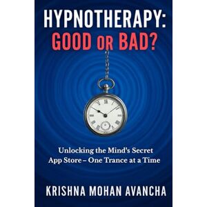 Avancha, Krishna Mohan Hypnotherapy: Good or Bad?: Unlocking the Mind's Secret App Store—One Trance at a Time: 6 (Autism Decoded: A Parent’s Survival Guide (With Zero Guilt)) Avancha, Krishna Mohan Hypnotherapy: Good or Bad?: Unlocking the Mind's Secret App Store—One Trance at a Time: 6 (Autism Decoded: A Parent’s Survival Guide (With Zero Guilt))