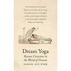 Samael Aun Weor Dream Yoga : Consciousness, Astral Projection, and the Transformation of the Dream State Samael Aun Weor Dream Yoga : Consciousness, Astral Projection, and the Transformation of the Dream State