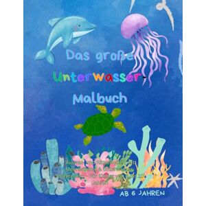 Rattensberger, Anna Das große Unterwasser Malbuch: Ausmal- und Rätselseiten mit Meerestieren & Unterwasser-Abenteuern – Für Kinder von 6 bis 10 Jahren (Abenteuer Mal- und Rätselspaß für Kinder) Rattensberger, Anna Das große Unterwasser Malbuch: Ausmal- und Rätselseiten mit Meerestieren & Unterwasser-Abenteuern – Für Kinder von 6 bis 10 Jahren (Abenteuer Mal- und Rätselspaß für Kinder)