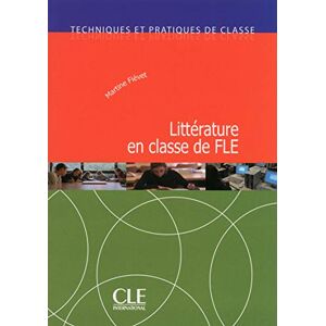 Fievet, Martine Techniques et pratiques de classe: Litterature en classe de FLE Fievet, Martine Techniques et pratiques de classe: Litterature en classe de FLE