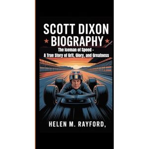 M. Rayford, Helen SCOTT DIXON BIOGRAPHY: The Iceman of Speed – A True Story of Grit, Glory, and Greatness M. Rayford, Helen SCOTT DIXON BIOGRAPHY: The Iceman of Speed – A True Story of Grit, Glory, and Greatness