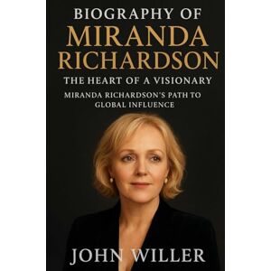 Willer, John Biography Of Miranda Richardson: The Heart of a Visionary: Miranda Richardson’s Path to Global Influence Willer, John Biography Of Miranda Richardson: The Heart of a Visionary: Miranda Richardson’s Path to Global Influence
