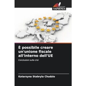 Stabryla Chudzio, Katarzyna È possibile creare un'unione fiscale all'interno dell'UE: Conclusioni sulla crisi Stabryla Chudzio, Katarzyna È possibile creare un'unione fiscale all'interno dell'UE: Conclusioni sulla crisi