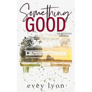 Lyon, E.H. Something Good: A Small Town Enemies To Lovers Romance: 3 (The Blisswood Brothers) Lyon, E.H. Something Good: A Small Town Enemies To Lovers Romance: 3 (The Blisswood Brothers)