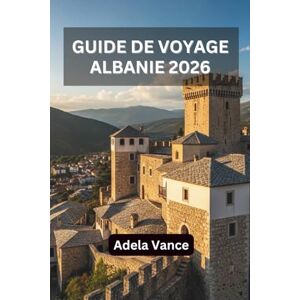 Vance, Adela Guide de Voyage en Albanie 2026: Découvrez des itinéraires, des trésors cachés, des traditions locales et des conseils pour chaque voyage Vance, Adela Guide de Voyage en Albanie 2026: Découvrez des itinéraires, des trésors cachés, des traditions locales et des conseils pour chaque voyage