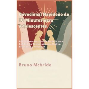 Mcbride, Bruno Devocional Navideño de 10 Minutos para Adolescentes: Reflexiones que Fortalecen la fe para Celebrar la Temporada con Alegría, Esperanza y Propósito Mcbride, Bruno Devocional Navideño de 10 Minutos para Adolescentes: Reflexiones que Fortalecen la fe para Celebrar la Temporada con Alegría, Esperanza y Propósito