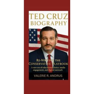R. Andrus, Valerie TED CRUZ BIOGRAPHY: Re-Writing the Conservative Playbook A new era of educational choice, media engagement, and digital outreach R. Andrus, Valerie TED CRUZ BIOGRAPHY: Re-Writing the Conservative Playbook A new era of educational choice, media engagement, and digital outreach