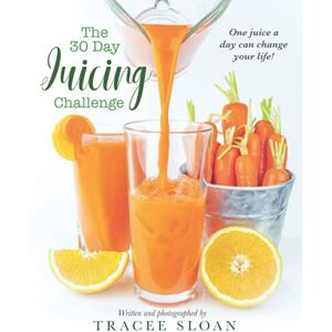Sloan, Tracee The 30 Day Juicing Challenge: One juice a day can change your life! Sloan, Tracee The 30 Day Juicing Challenge: One juice a day can change your life!