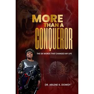 Dowdy, Dr. Arlene K. More Than a Conqueror: The Six Words That Changed My Life Dowdy, Dr. Arlene K. More Than a Conqueror: The Six Words That Changed My Life