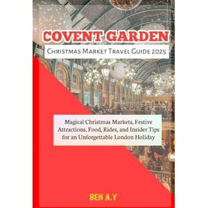 A.Y, BEN Covent Garden Christmas Market Travel Guide 2025: Magical Festivities, Shopping Highlights, and Seasonal Experiences in London’s Most Enchanting Holiday Destination A.Y, BEN Covent Garden Christmas Market Travel Guide 2025: Magical Festivities, Shopping Highlights, and Seasonal Experiences in London’s Most Enchanting Holiday Destination