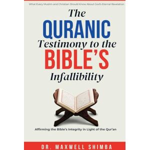Shimba, Maxwell The Qur'anic Testimony to the Bible's Infallibility: Affirming the Bible's Integrity in Light of the Qur'an Shimba, Maxwell The Qur'anic Testimony to the Bible's Infallibility: Affirming the Bible's Integrity in Light of the Qur'an