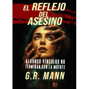 Mann, G.R. El Reflejo del Asesino: Un thriller psicológico donde la locura y el crimen reflejan los misterios que esconde la mente Mann, G.R. El Reflejo del Asesino: Un thriller psicológico donde la locura y el crimen reflejan los misterios que esconde la mente