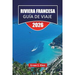 Ellett, Ernest S. RIVIERA FRANCESA GUÍA DE VIAJE 2025-2026: Las mejores cosas que hacer, ciudades costeras, playas, cocina local y lugares de interés cultural a lo largo de la costa mediterránea Ellett, Ernest S. RIVIERA FRANCESA GUÍA DE VIAJE 2025-2026: Las mejores cosas que hacer, ciudades costeras, playas, cocina local y lugares de interés cultural a lo largo de la costa mediterránea