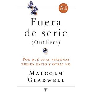 Gladwell, Malcolm Fueras de serie : por qué unas personas tienen éxito y otras no Gladwell, Malcolm Fueras de serie : por qué unas personas tienen éxito y otras no