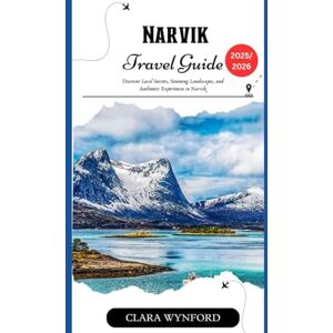 Wynford, Clara Narvik Travel Guide 2025/2026: Discover Local Secrets, Stunning Landscapes, and Authentic Experiences in Narvik Wynford, Clara Narvik Travel Guide 2025/2026: Discover Local Secrets, Stunning Landscapes, and Authentic Experiences in Narvik