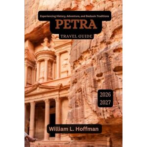 Hoffman, William L. Petra Travel Guide 2026-2027: Experiencing History, Adventure, and Bedouin Traditions (Journey to Hidden Gems in Comfort) Hoffman, William L. Petra Travel Guide 2026-2027: Experiencing History, Adventure, and Bedouin Traditions (Journey to Hidden Gems in Comfort)