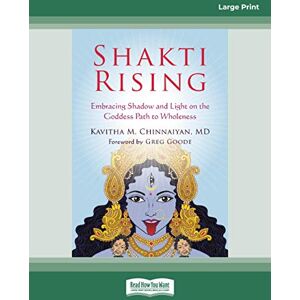 Chinnaiyan, Kavitha M. Shakti Rising: Embracing Shadow and Light on the Goddess Path to Wholeness Chinnaiyan, Kavitha M. Shakti Rising: Embracing Shadow and Light on the Goddess Path to Wholeness