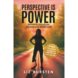 Bursten, Liz Perspective is Power: Overcoming Adversity and Embracing a Life Without Limits Bursten, Liz Perspective is Power: Overcoming Adversity and Embracing a Life Without Limits